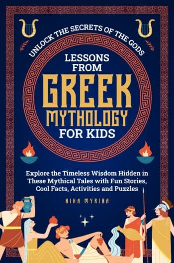 Lessons From Greek Mythology For Kids: Unlock The Secrets Of The Gods - Explore the Timeless Wisdom Hidden in These Mythical Tales with Fun Stories, Cool Facts, Activities and Puzzles