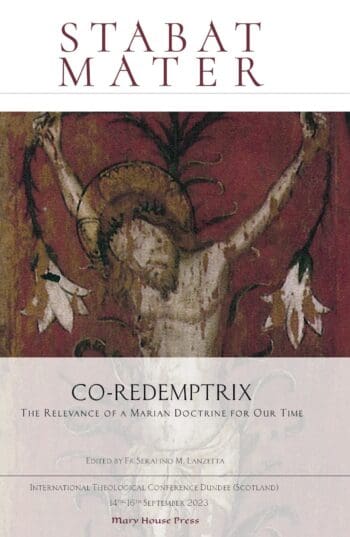 Stabat Mater: Co-Redemptrix - The Relevance of a Marian Doctrine for Our Time