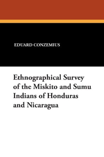 Ethnographical Survey of the Miskito and Sumu Indians of Honduras and Nicaragua