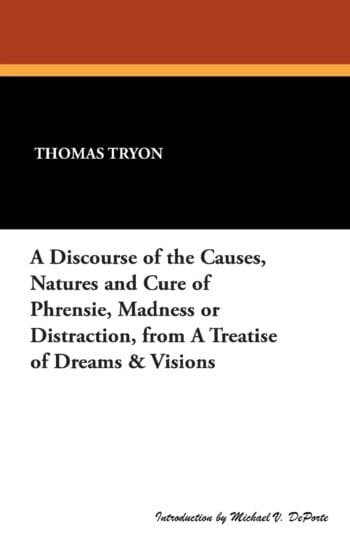 A Discourse of the Causes, Natures and Cure of Phrensie, Madness or Distraction, from a Treatise of Dreams & Visions