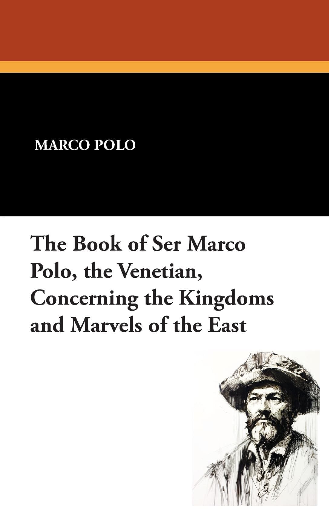 The Book of Ser Marco Polo, the Venetian, Concerning the Kingdoms and Marvels of the East