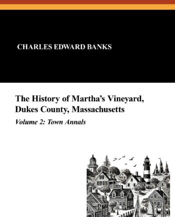 The History of Martha's Vineyard, Dukes County, Massachusetts in Three Volumes, Vol. 2: Town Annals