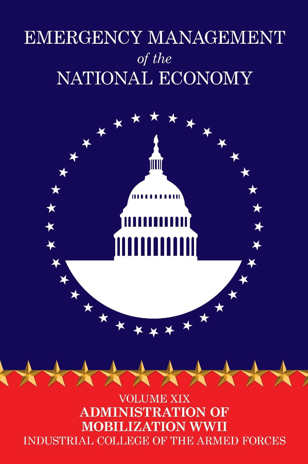 Emergency Management of the National Economy: Volume XIX: Administration of Mobilization WW II