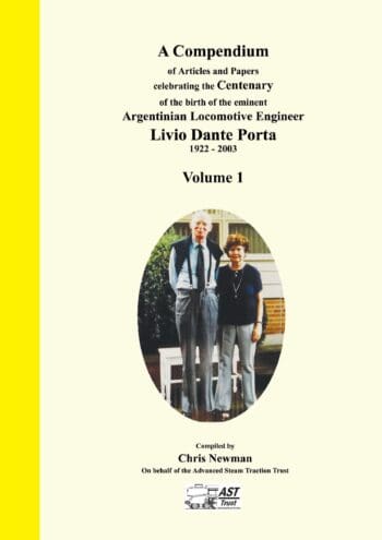 A Compendium of Articles and Papers to celebrate the Centenary of the birth of the eminent Argentinian Locomotive Engineer Livio Dante Porta 1922 - 2003 Volume 1