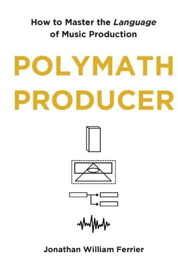 Polymath Producer: How to Master the Language of Music Production
