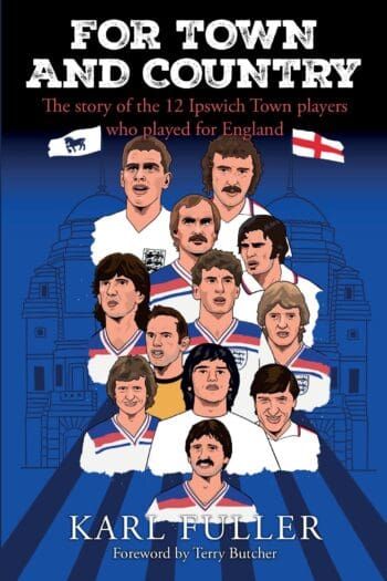 For Town and Country - The story of the 12 Ipswich Town players who played for England