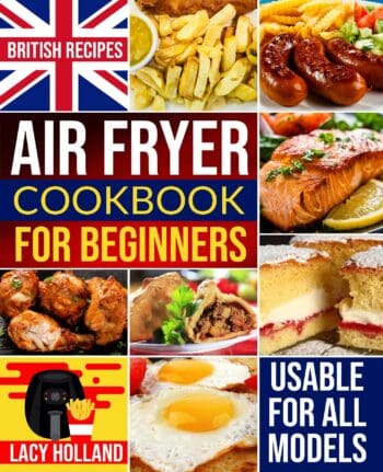 AIR FRYER COOKBOOK FOR BEGINNERS: Step-by-Step Guide to Tasty, Quick, and Effortless British Recipes with Easy-to-Find Ingredients, Tips & Tricks for Newbies – UK Edition