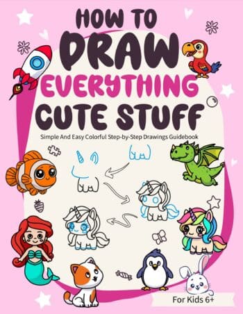 How to draw Everything Cute Stuff: Simple and easy colorful step-by-step drawings guidebook for kids 6+