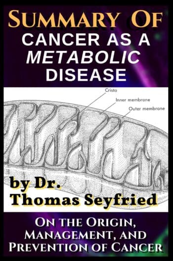 A Summary of: Cancer as a Metabolic Disease by Dr. Thomas Seyfried. On the Origin, Management, and Prevention of Cancer