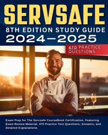 Servsafe 8th Edition Study Guide 2024-2025 Exam Prep for The Servsafe CourseBook Certification. Featuring Exam Review Material, 470 Practice Test Questions, Answers, and Detailed Explanations.