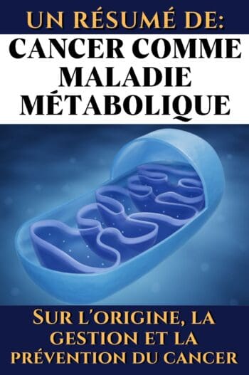 Un résumé de: Cancer comme maladie métabolique. Sur l'origine, la gestion et la prévention du cancer