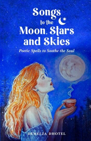 Songs to the Moon, Stars and Skies: Poetic Spells to Soothe the Soul.