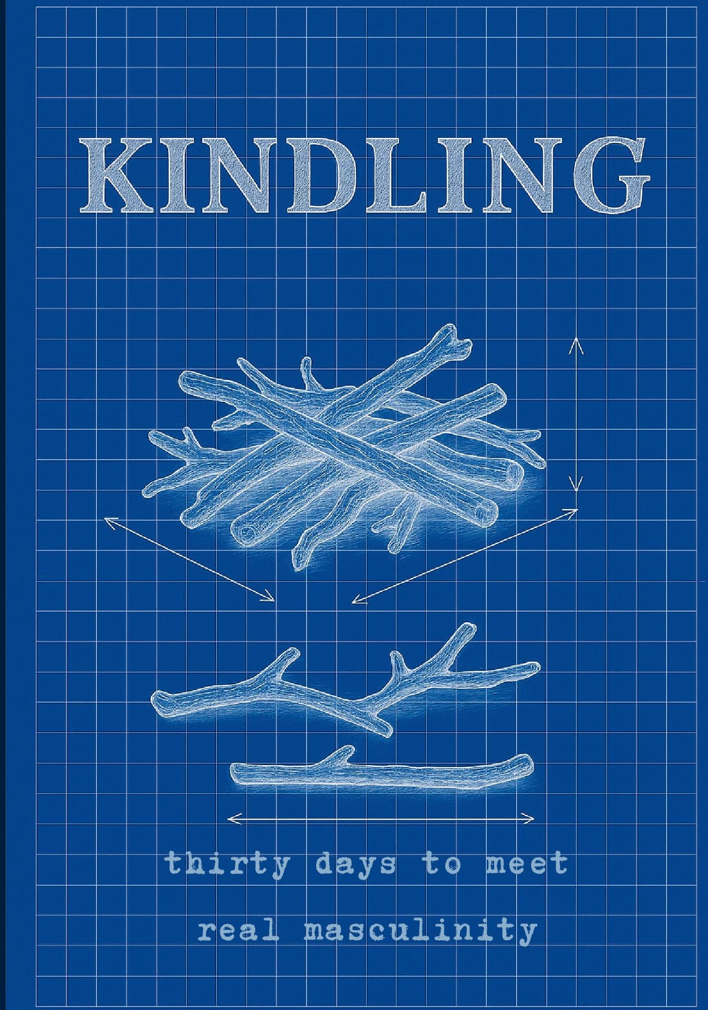 Kindling: Thirty Days to Meet Real Masculinity