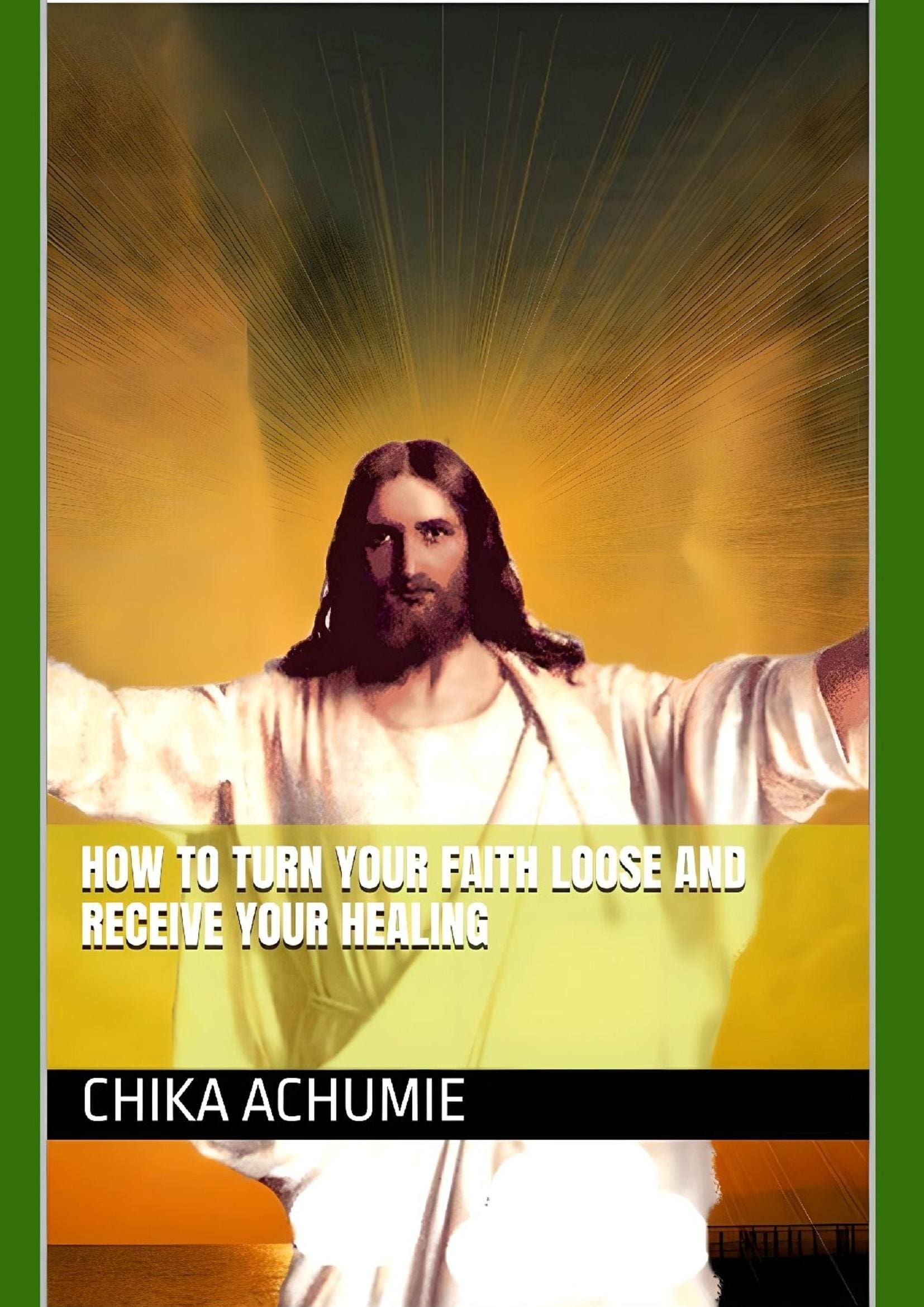 How to Turn Your Faith Loose and Receive Your Healing
