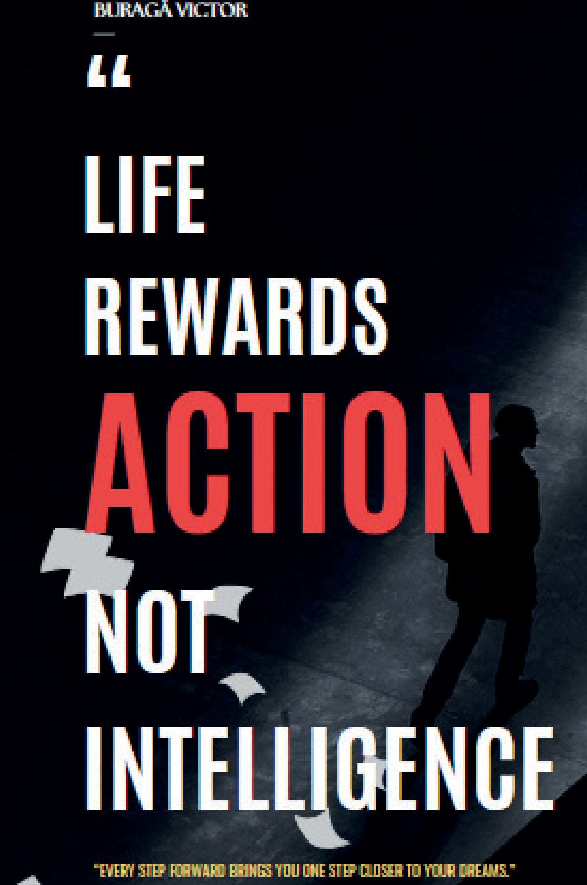 Life Rewards Action, not Intelligence