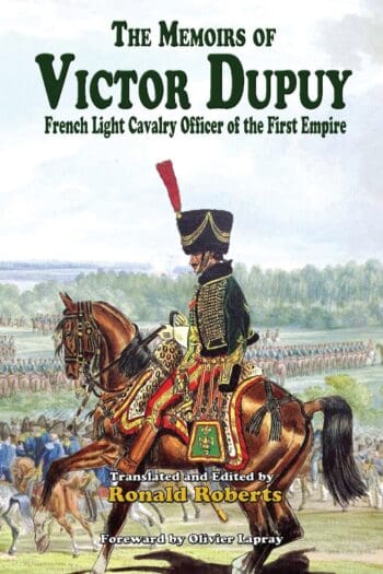 THE MEMOIRS OF VICTOR DUPUY: French Light Cavalry Officer of the First Empire