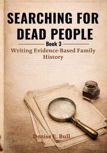 Searching for Dead People: Book 3 - Writing Evidence-Based Family History