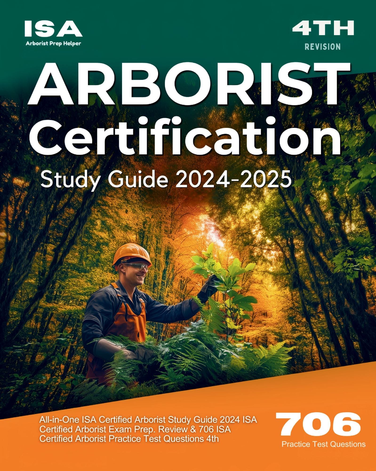 ISA Arborist Certification Study Guide 2025-2026 All-in-One ISA Certified Arborist Study Guide 2024 ISA Certified Arborist Exam Prep. Review & 706 ISA Certified Arborist Practice Test Questions 4th
