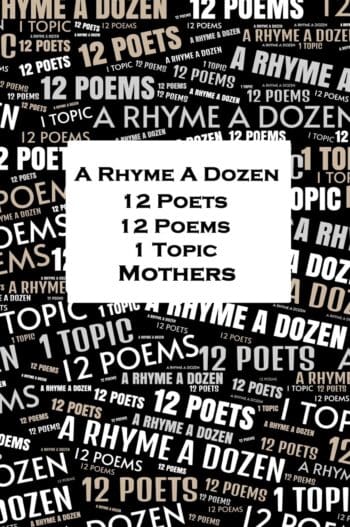 A Rhyme A Dozen - 12 Poets, 12 Poems, 1 Topic - Mothers