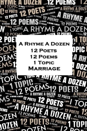 A Rhyme A Dozen - 12 Poets, 12 Poems, 1 Topic - Marriage
