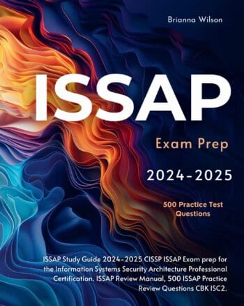 ISSAP Study Guide 2025-2026 CISSP ISSAP Exam prep for the Information Systems Security Architecture Professional Certification. ISSAP Review Manual, 500 ISSAP Practice Review Questions CBK ISC2.