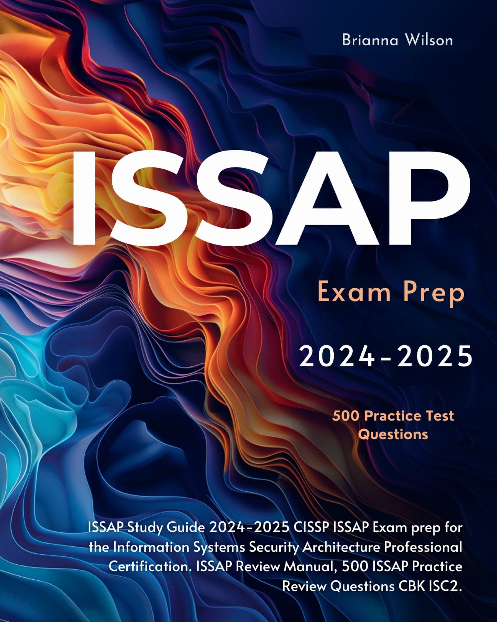 ISSAP Study Guide 2025-2026 CISSP ISSAP Exam prep for the Information Systems Security Architecture Professional Certification. ISSAP Review Manual, 500 ISSAP Practice Review Questions CBK ISC2.