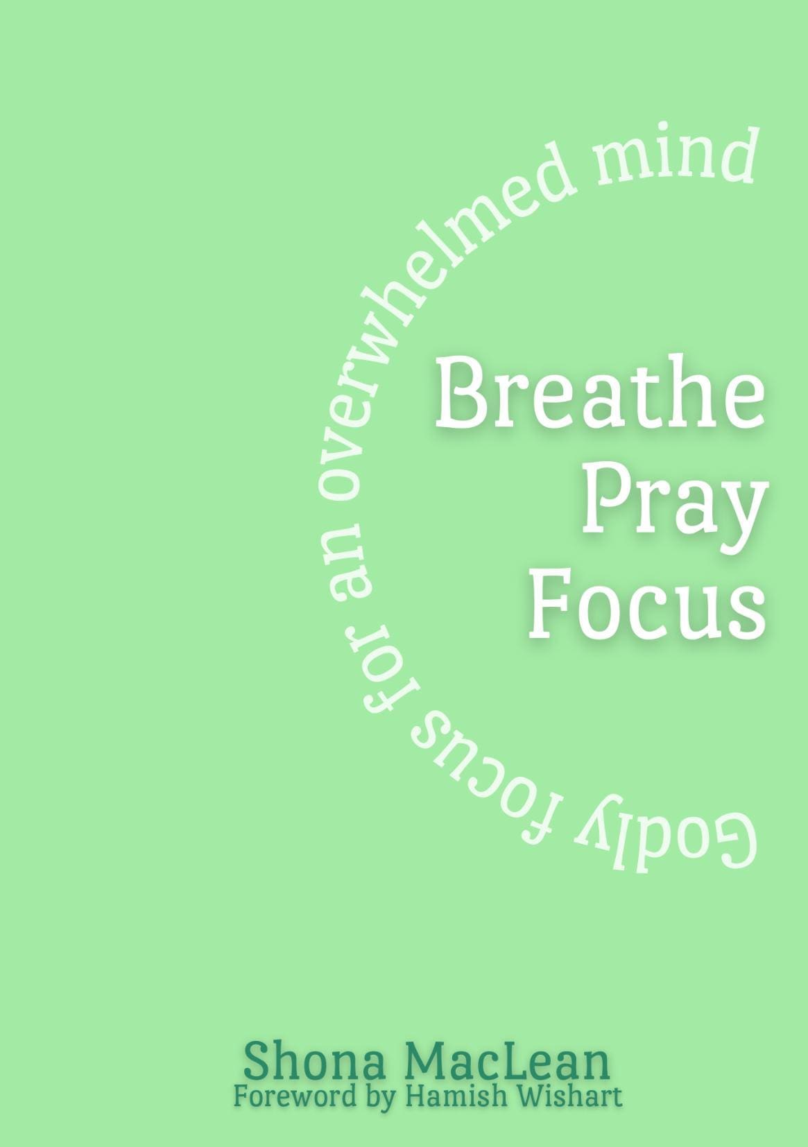 Breathe Pray Focus -Godly focus for an overwhelmed mind