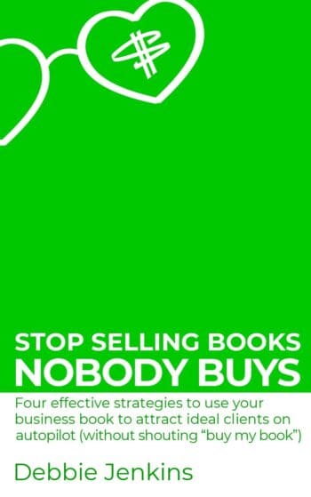 Stop selling books nobody buys: Four effective strategies to use your business book to attract ideal clients on autopilot (without shouting buy my book)