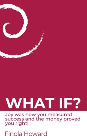 WHAT IF? Joy was how you measured success & the money proved you right!