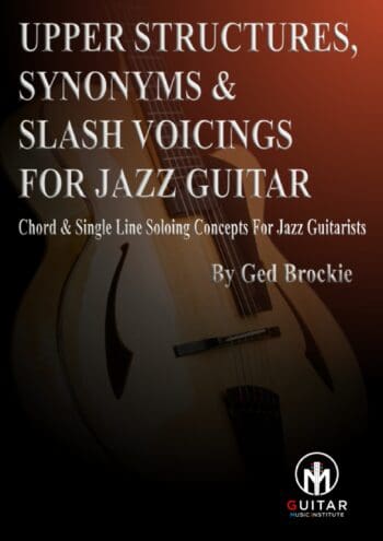 UPPER STRUCTURES, SYNONYMS & SLASH VOICINGS FOR JAZZ GUITAR