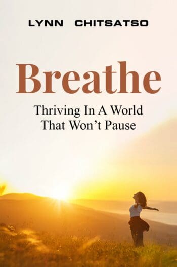 Breathe, Thriving In A World That Won’t Pause