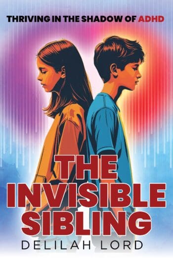 The Invisible Sibling - Thriving in the Shadow of ADHD: A Practical Guide for Siblings of Someone with ADHD