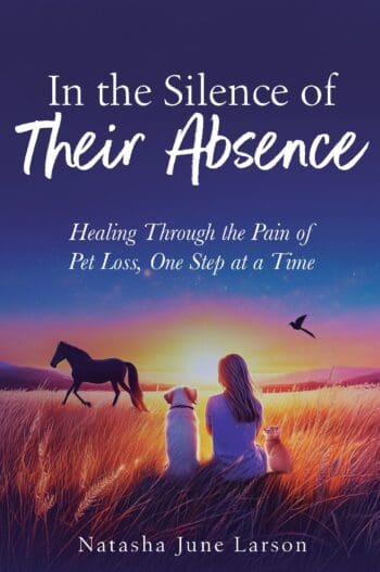 In the Silence of Their Absence: Healing Through the Pain of Pet Loss, One Step at a Time
