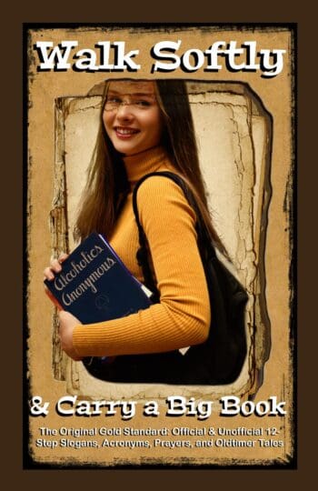 Walk Softly & Carry a Big Book: The Original Gold Standard – Official & Unofficial 12-Step Slogans, Acronyms, Prayers, and Oldtimer Tales