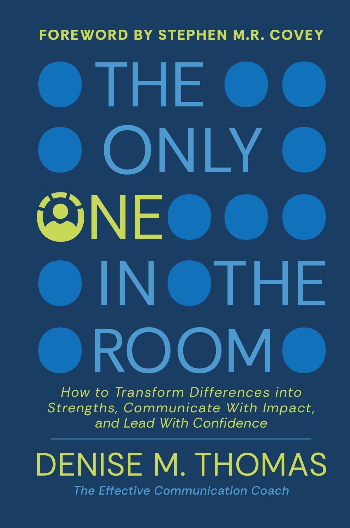 The Only One in the Room: How To Transform Difference into Strengths, Communicate With Impact, and Lead With Confidence