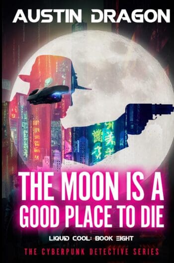 The Moon Is a Good Place to Die (Liquid Cool: The Cyberpunk Detective Series, Book 8)