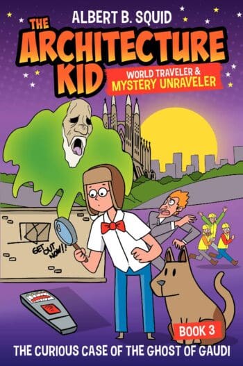 Albert B. Squid the Architecture Kid World Traveler & Mystery Unraveler: The Curious Case of the Ghost of Gaudi