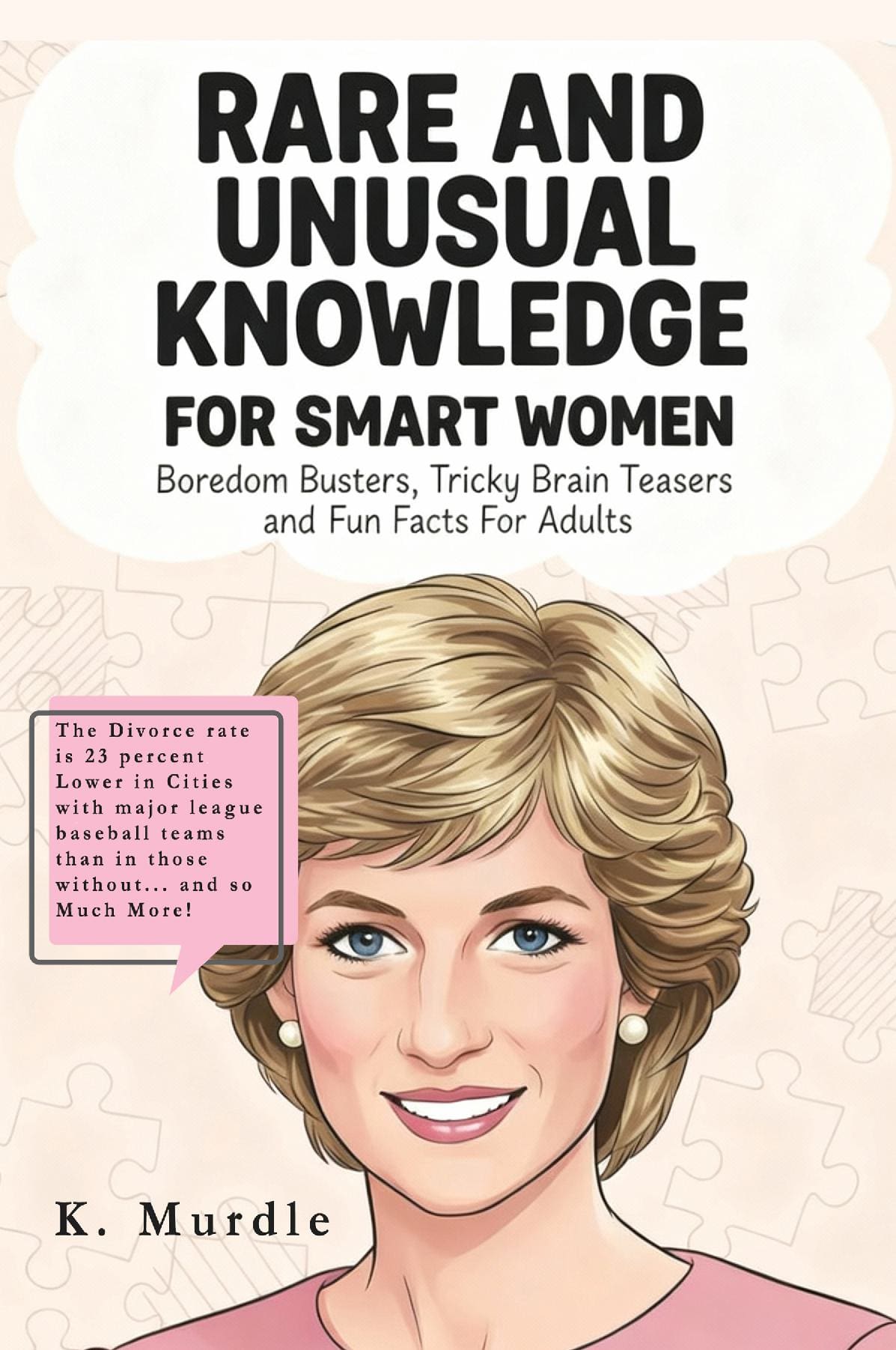 Rare and Unusual Facts For Women: Boredom Busters, Tricky Brain Teasers and Fun Facts For Adults and Young Girls.