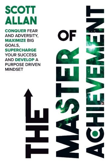 The Master of Achievement: Conquer Fear and Adversity, Maximize Big Goals, Supercharge Your Success and Develop a Purpose Driven Mindset