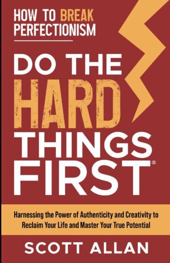 Do the Hard Things First: How to Break Perfectionism: Harnessing the Power of Authenticity and Creativity to Reclaim Your Life and Master Your True Potential