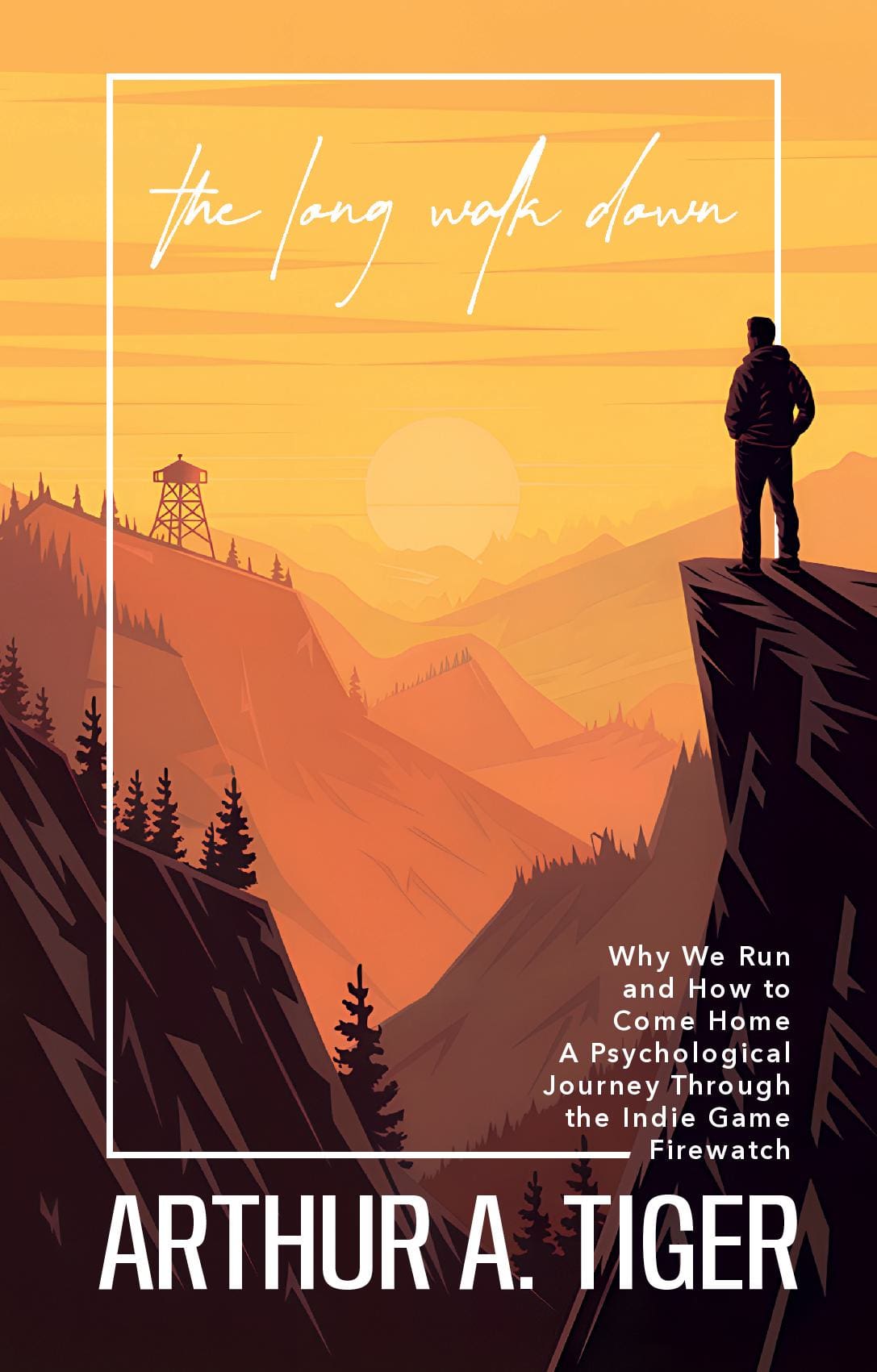 The Long Walk Down: Why We Run and How to Come Home: A Psychological Journey Through the Indie Game Firewatch