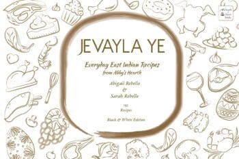 Jevayla Ye - Everyday East Indian Recipes from Abby’s Hearth (Black & White Edition)