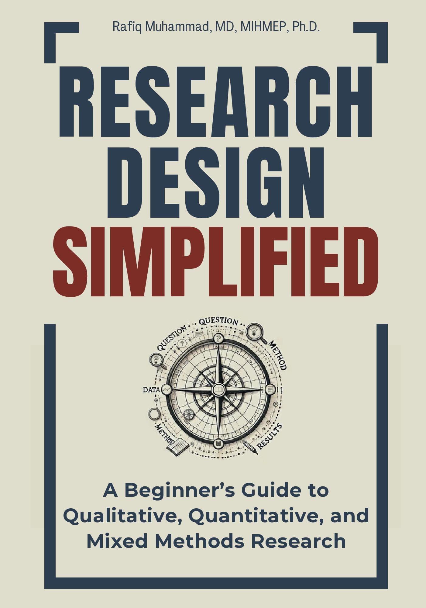 Research Design Simplified: A Beginner's Guide to Qualitative, Quantitative, and Mixed Methods Research