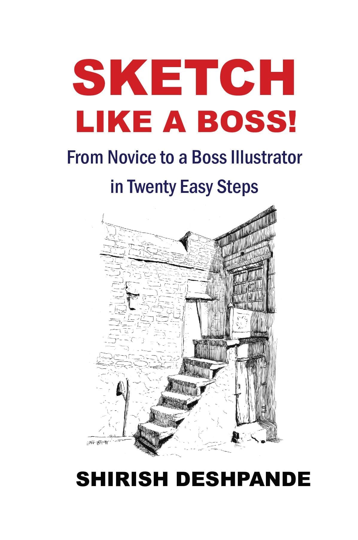Sketch like a Boss!: From Novice to a Boss Illustrator in Twenty Easy Steps