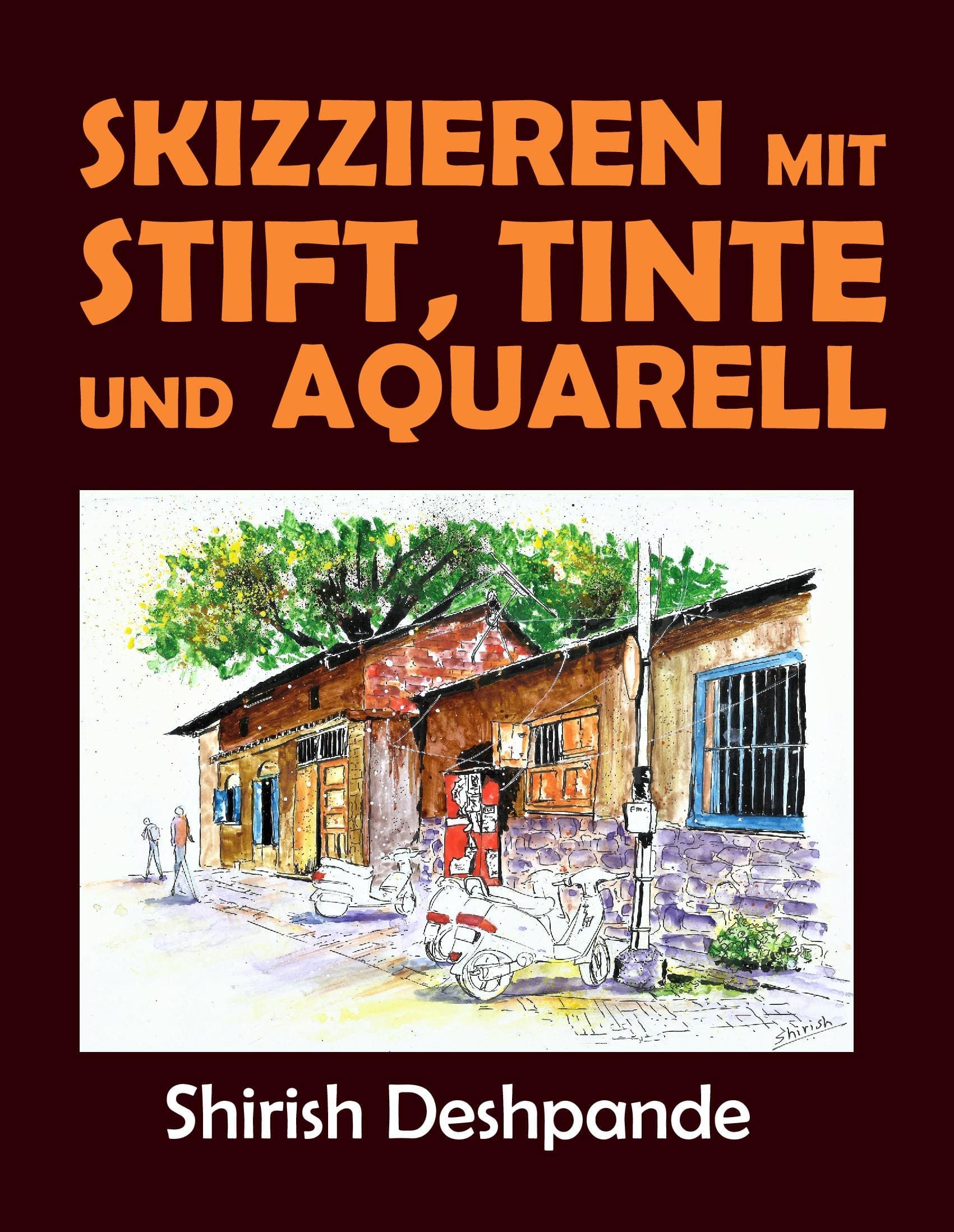 Skizzieren mit Stift, Tinte und Aquarell: Lerne das Zeichnen und Malen von außergewöhnlichen Illustrationen in 10 Schritt-für-Schritt-Übungen