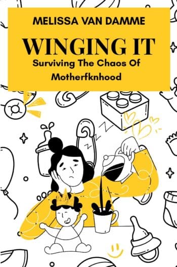 Winging It: Surviving The Chaos Of Motherfknhood
