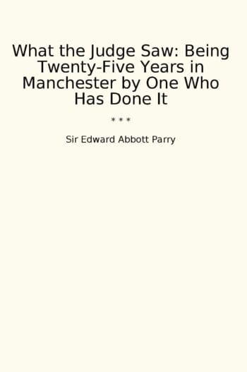 What the Judge Saw: Being Twenty-Five Years in Manchester by One Who Has Done It