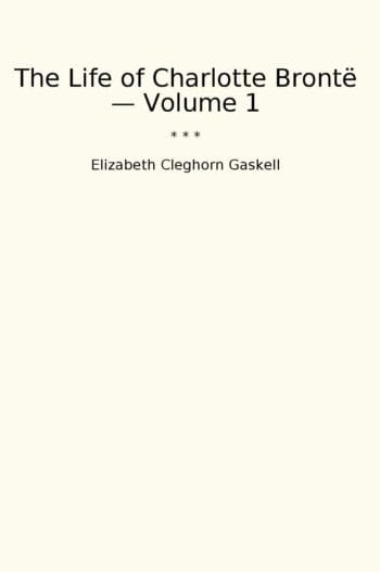 The Life of Charlotte Brontë — Volume 1