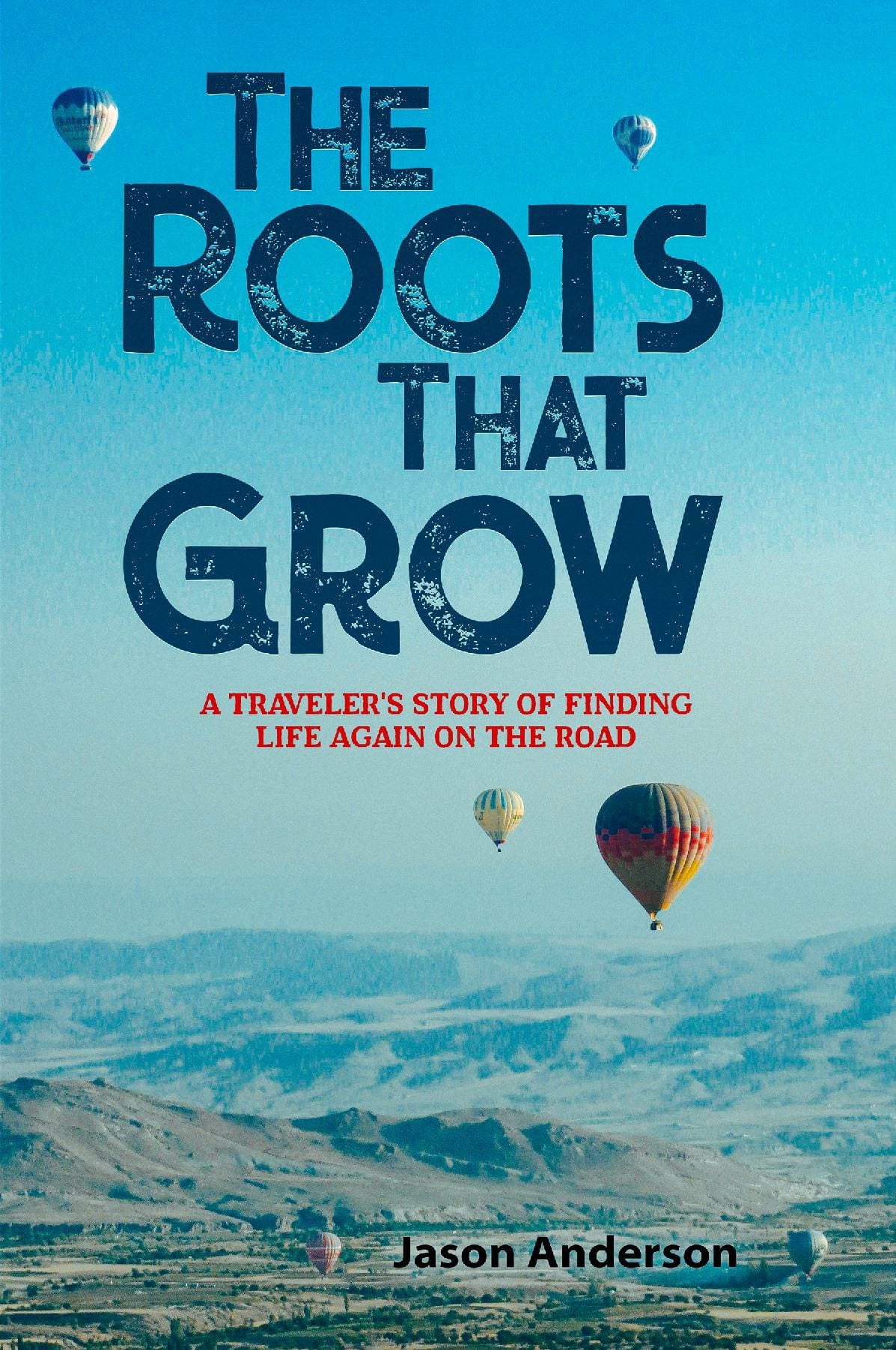 The Roots That Grow: A Traveler's Story of Finding Life Again on the Road