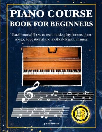 PIANO COURSE BOOK FOR BEGINNERS: Teach yourself how to read music, play famous piano songs, educational and methodological manual 140 pieces